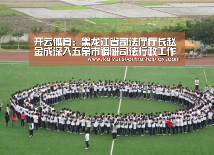 开云体育:黑龙江省司法厅厅长赵金成深入五常市调研司法行政工作(图1) 开云体育